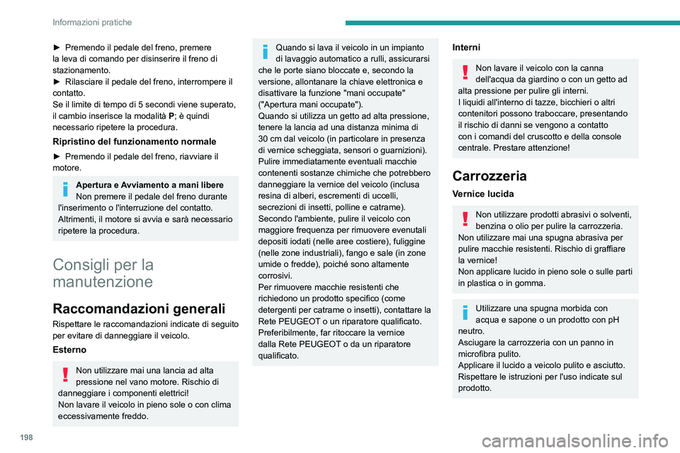 PEUGEOT 3008 2020 Manuale duso (in Italian) 198
Informazioni pratiche
► Premendo il pedale del freno, premere
la leva di comando per disinserire il freno di
stazionamento.
►
Rilasciare il pedale del freno, interrompere il
contatto.
Se PEUGEOT 3008 2020 Manuale duso (in Italian) 198
Informazioni pratiche
► Premendo il pedale del freno, premere
la leva di comando per disinserire il freno di
stazionamento.
►
Rilasciare il pedale del freno, interrompere il
contatto.
Se