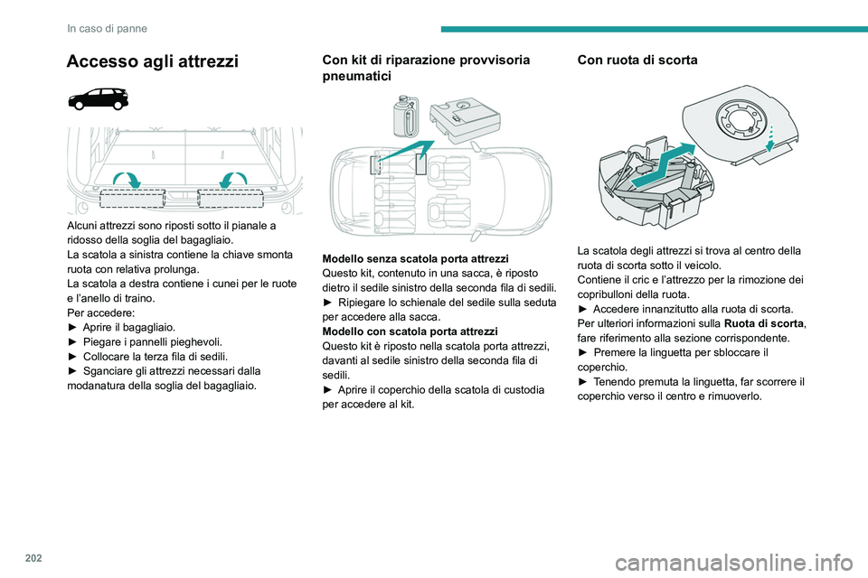 PEUGEOT 3008 2020 Manuale duso (in Italian) 202
In caso di panne
Accesso agli attrezzi
Alcuni attrezzi sono riposti sotto il pianale a
ridosso della soglia del bagagliaio.
La scatola a sinistra contiene la chiave smonta
ruota con relat PEUGEOT 3008 2020 Manuale duso (in Italian) 202
In caso di panne
Accesso agli attrezzi
Alcuni attrezzi sono riposti sotto il pianale a
ridosso della soglia del bagagliaio.
La scatola a sinistra contiene la chiave smonta
ruota con relat