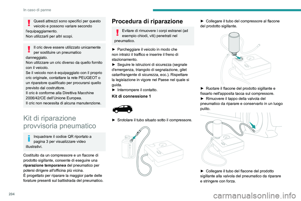 PEUGEOT 3008 2020 Manuale duso (in Italian) 204
In caso di panne
Questi attrezzi sono specifici per questo
veicolo e possono variare secondo
l'equipaggiamento.
Non utilizzarli per altri scopi.
Il cric deve essere utilizzato unicamente
pe PEUGEOT 3008 2020 Manuale duso (in Italian) 204
In caso di panne
Questi attrezzi sono specifici per questo
veicolo e possono variare secondo
l'equipaggiamento.
Non utilizzarli per altri scopi.
Il cric deve essere utilizzato unicamente
pe