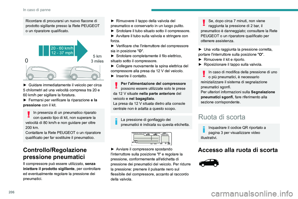 PEUGEOT 3008 2020 Manuale duso (in Italian) 206
In caso di panne
Ricordare di procurarsi un nuovo flacone di
prodotto sigillante presso la Rete PEUGEOT
o un riparatore qualificato.
► Guidare immediatamente il veicolo per circa
5 chilom PEUGEOT 3008 2020 Manuale duso (in Italian) 206
In caso di panne
Ricordare di procurarsi un nuovo flacone di
prodotto sigillante presso la Rete PEUGEOT
o un riparatore qualificato.
► Guidare immediatamente il veicolo per circa
5 chilom