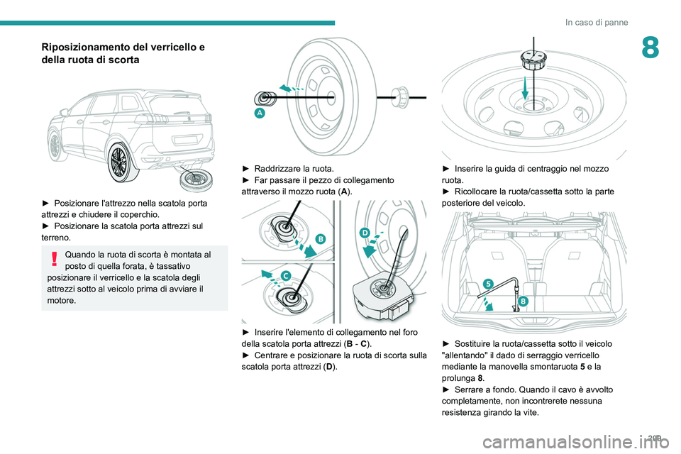 PEUGEOT 3008 2020 Manuale duso (in Italian) 209
In caso di panne
8Riposizionamento del verricello e
della ruota di scorta
► Posizionare l'attrezzo nella scatola porta
attrezzi e chiudere il coperchio.
►
Posizionare la scatola po PEUGEOT 3008 2020 Manuale duso (in Italian) 209
In caso di panne
8Riposizionamento del verricello e
della ruota di scorta
► Posizionare l'attrezzo nella scatola porta
attrezzi e chiudere il coperchio.
►
Posizionare la scatola po