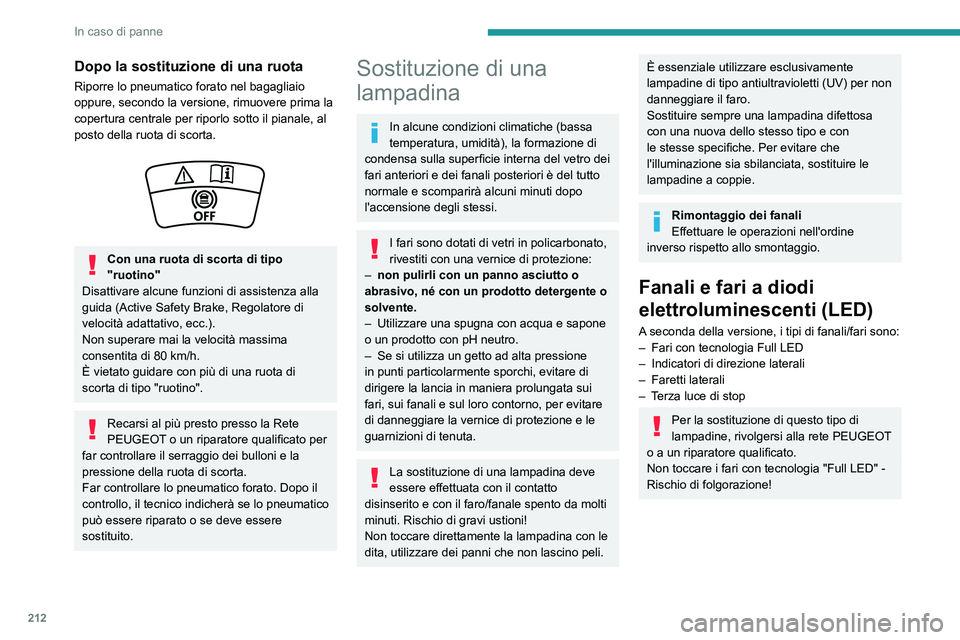 PEUGEOT 3008 2020 Manuale duso (in Italian) 212
In caso di panne
Dopo la sostituzione di una ruota
Riporre lo pneumatico forato nel bagagliaio
oppure, secondo la versione, rimuovere prima la
copertura centrale per riporlo sotto il pianale, al PEUGEOT 3008 2020 Manuale duso (in Italian) 212
In caso di panne
Dopo la sostituzione di una ruota
Riporre lo pneumatico forato nel bagagliaio
oppure, secondo la versione, rimuovere prima la
copertura centrale per riporlo sotto il pianale, al