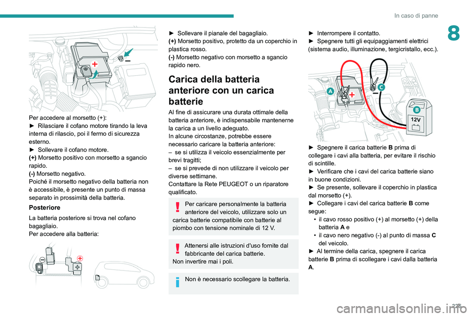 PEUGEOT 3008 2020 Manuale duso (in Italian) 225
In caso di panne
8
Per accedere al morsetto (+):
► Rilasciare il cofano motore tirando la leva
interna di rilascio, poi il fermo di sicurezza
esterno.
►
Sollevare il cofano motore.
(+)
PEUGEOT 3008 2020 Manuale duso (in Italian) 225
In caso di panne
8
Per accedere al morsetto (+):
► Rilasciare il cofano motore tirando la leva
interna di rilascio, poi il fermo di sicurezza
esterno.
►
Sollevare il cofano motore.
(+)