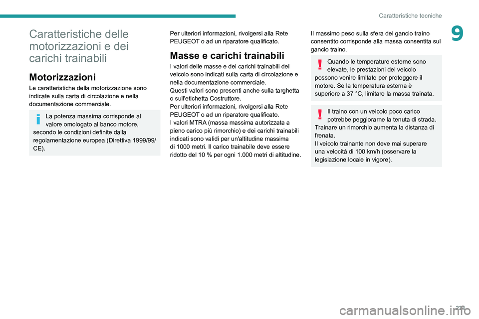PEUGEOT 3008 2020 Manuale duso (in Italian) 231
Caratteristiche tecniche
9Caratteristiche delle
motorizzazioni e dei
carichi trainabili
Motorizzazioni
Le caratteristiche della motorizzazione sono
indicate sulla carta di circolazione e nella PEUGEOT 3008 2020 Manuale duso (in Italian) 231
Caratteristiche tecniche
9Caratteristiche delle
motorizzazioni e dei
carichi trainabili
Motorizzazioni
Le caratteristiche della motorizzazione sono
indicate sulla carta di circolazione e nella