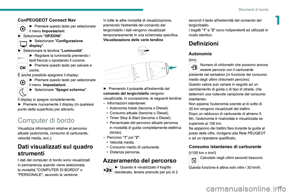 PEUGEOT 3008 2020  Manuale duso (in Italian) 23
Strumenti di bordo
1ConPEUGEOT Connect Nav
► Premere questo tasto per selezionare 
il menu  Impostazioni.
►
 
Selezionare " OPZIONI".
► Seleziona re "Configurazione 
display".