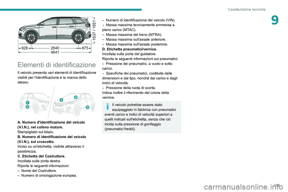 PEUGEOT 3008 2020 Manuale duso (in Italian) 239
Caratteristiche tecniche
9
Elementi di identificazione
Il veicolo presenta vari elementi di identificazione
visibili per l'identificazione e la ricerca dello
stesso.
A. Numero d'id PEUGEOT 3008 2020 Manuale duso (in Italian) 239
Caratteristiche tecniche
9
Elementi di identificazione
Il veicolo presenta vari elementi di identificazione
visibili per l'identificazione e la ricerca dello
stesso.
A. Numero d'id