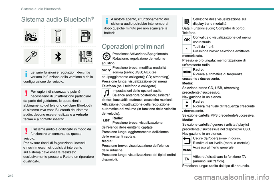 PEUGEOT 3008 2020 Manuale duso (in Italian) 240
Sistema audio Bluetooth®
Sistema audio Bluetooth®
Le varie funzioni e regolazioni descritte
variano in funzione della versione e della
configurazione del veicolo.
Per ragioni di sicurezza PEUGEOT 3008 2020 Manuale duso (in Italian) 240
Sistema audio Bluetooth®
Sistema audio Bluetooth®
Le varie funzioni e regolazioni descritte
variano in funzione della versione e della
configurazione del veicolo.
Per ragioni di sicurezza