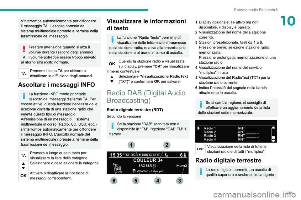 PEUGEOT 3008 2020 Manuale duso (in Italian) 243
Sistema audio Bluetooth®
10s'interrompe automaticamente per diffondere
il messaggio TA. L'ascolto normale del
sistema multimediale riprende al termine della
trasmissione del messaggio. PEUGEOT 3008 2020 Manuale duso (in Italian) 243
Sistema audio Bluetooth®
10s'interrompe automaticamente per diffondere
il messaggio TA. L'ascolto normale del
sistema multimediale riprende al termine della
trasmissione del messaggio.