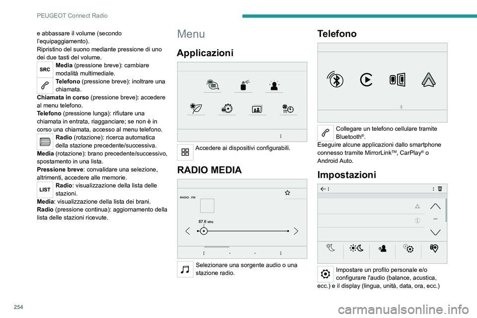 PEUGEOT 3008 2020 Manuale duso (in Italian) 254
PEUGEOT Connect Radio
e abbassare il volume (secondo
l’equipaggiamento).
Ripristino del suono mediante pressione di uno
dei due tasti del volume.
Media (pressione breve): cambiare
modalità m PEUGEOT 3008 2020 Manuale duso (in Italian) 254
PEUGEOT Connect Radio
e abbassare il volume (secondo
l’equipaggiamento).
Ripristino del suono mediante pressione di uno
dei due tasti del volume.
Media (pressione breve): cambiare
modalità m