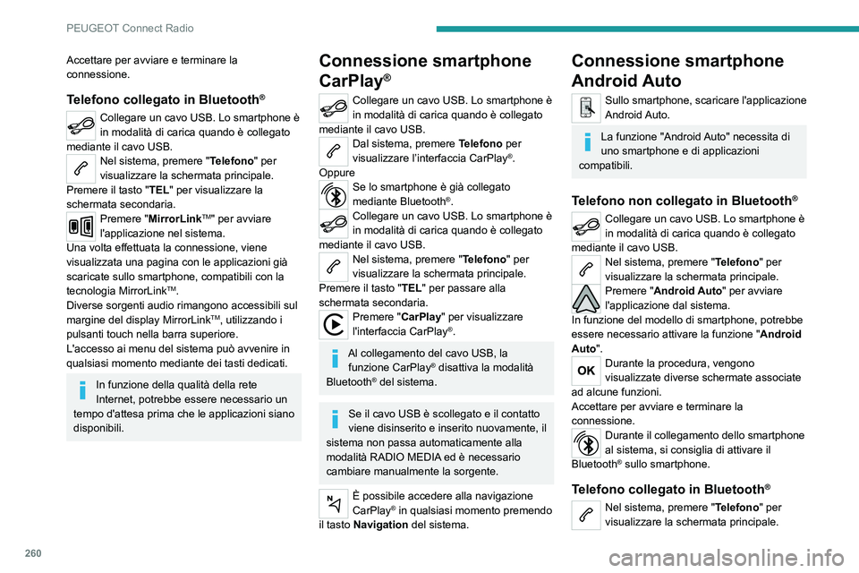 PEUGEOT 3008 2020  Manuale duso (in Italian) 260
PEUGEOT Connect Radio
Accettare per avviare e terminare la 
connessione.
Telefono collegato in Bluetooth®
Collegare un cavo USB. Lo smartphone è 
in modalità di carica quando è collegato 
medi