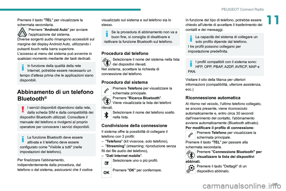 PEUGEOT 3008 2020 Manuale duso (in Italian) 261
PEUGEOT Connect Radio
11Premere il tasto "TEL" per visualizzare la
schermata secondaria.
Premere "Android Auto" per avviare
l'applicazione dal sistema.
Diverse sorgenti audio PEUGEOT 3008 2020 Manuale duso (in Italian) 261
PEUGEOT Connect Radio
11Premere il tasto "TEL" per visualizzare la
schermata secondaria.
Premere "Android Auto" per avviare
l'applicazione dal sistema.
Diverse sorgenti audio