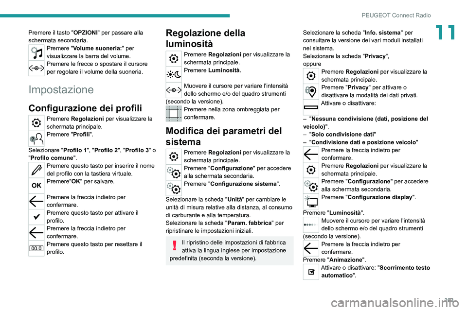 PEUGEOT 3008 2020 Manuale duso (in Italian) 263
PEUGEOT Connect Radio
11Premere il tasto "OPZIONI" per passare alla
schermata secondaria.
Premere "Volume suoneria:" per
visualizzare la barra del volume.
Premere le frecce o spo PEUGEOT 3008 2020 Manuale duso (in Italian) 263
PEUGEOT Connect Radio
11Premere il tasto "OPZIONI" per passare alla
schermata secondaria.
Premere "Volume suoneria:" per
visualizzare la barra del volume.
Premere le frecce o spo