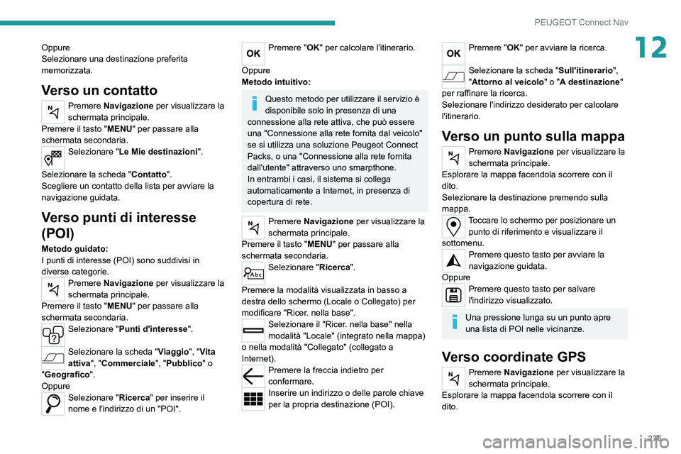 PEUGEOT 3008 2020 Manuale duso (in Italian) 275
PEUGEOT Connect Nav
12Oppure
Selezionare una destinazione preferita
memorizzata.
Verso un contatto
Premere Navigazione per visualizzare la
schermata principale.
Premere il tasto "MENU" p PEUGEOT 3008 2020 Manuale duso (in Italian) 275
PEUGEOT Connect Nav
12Oppure
Selezionare una destinazione preferita
memorizzata.
Verso un contatto
Premere Navigazione per visualizzare la
schermata principale.
Premere il tasto "MENU" p