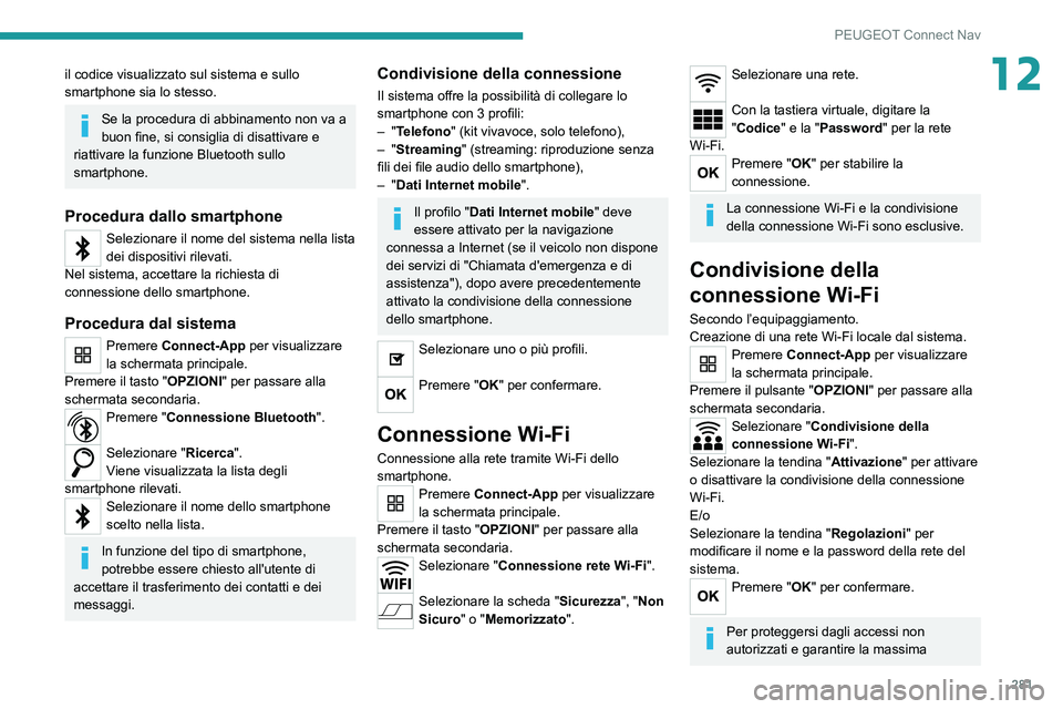 PEUGEOT 3008 2020 Manuale duso (in Italian) 281
PEUGEOT Connect Nav
12il codice visualizzato sul sistema e sullo
smartphone sia lo stesso.
Se la procedura di abbinamento non va a
buon fine, si consiglia di disattivare e
riattivare la funzion PEUGEOT 3008 2020 Manuale duso (in Italian) 281
PEUGEOT Connect Nav
12il codice visualizzato sul sistema e sullo
smartphone sia lo stesso.
Se la procedura di abbinamento non va a
buon fine, si consiglia di disattivare e
riattivare la funzion