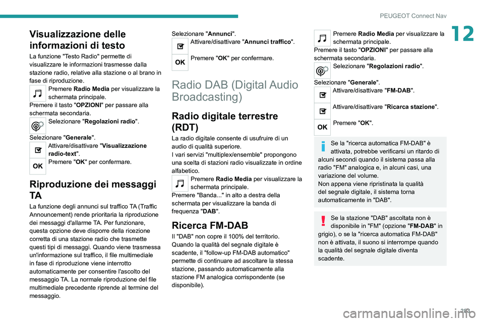 PEUGEOT 3008 2020 Manuale duso (in Italian) 283
PEUGEOT Connect Nav
12Visualizzazione delle
informazioni di testo
La funzione "Testo Radio" permette di
visualizzare le informazioni trasmesse dalla
stazione radio, relative alla stazio PEUGEOT 3008 2020 Manuale duso (in Italian) 283
PEUGEOT Connect Nav
12Visualizzazione delle
informazioni di testo
La funzione "Testo Radio" permette di
visualizzare le informazioni trasmesse dalla
stazione radio, relative alla stazio