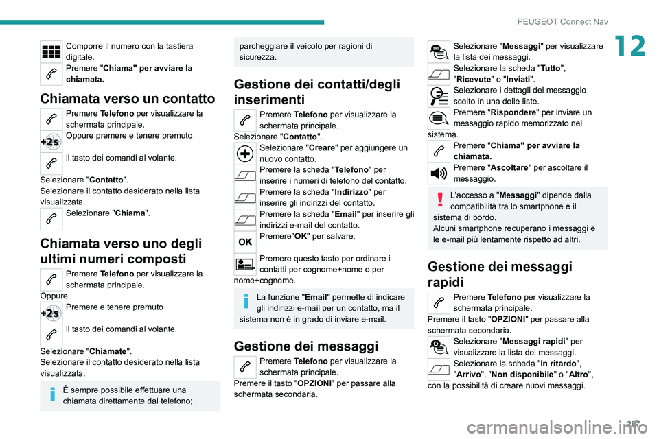 PEUGEOT 3008 2020 Manuale duso (in Italian) 287
PEUGEOT Connect Nav
12Comporre il numero con la tastiera
digitale.
Premere "Chiama" per avviare la
chiamata.
Chiamata verso un contatto
Premere Telefono per visualizzare la
schermata pr PEUGEOT 3008 2020 Manuale duso (in Italian) 287
PEUGEOT Connect Nav
12Comporre il numero con la tastiera
digitale.
Premere "Chiama" per avviare la
chiamata.
Chiamata verso un contatto
Premere Telefono per visualizzare la
schermata pr