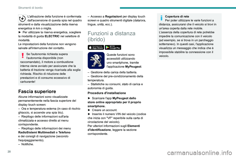PEUGEOT 3008 2020  Manuale duso (in Italian) 28
Strumenti di bordo
L'attivazione della funzione è confermata 
dall'accensione di questa spia nel quadro 
strumenti e dalla visualizzazione della riserva 
energetica in km o miglia.
►
 
P