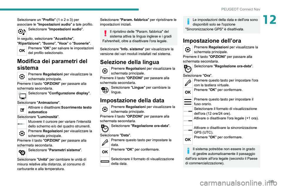 PEUGEOT 3008 2020 Manuale duso (in Italian) 289
PEUGEOT Connect Nav
12Selezionare un "Profilo" (1 o 2 o 3) per
associare le " Impostazioni audio " a tale profilo.
Selezionare "Impostazioni audio ".
In seguito, selezion PEUGEOT 3008 2020 Manuale duso (in Italian) 289
PEUGEOT Connect Nav
12Selezionare un "Profilo" (1 o 2 o 3) per
associare le " Impostazioni audio " a tale profilo.
Selezionare "Impostazioni audio ".
In seguito, selezion