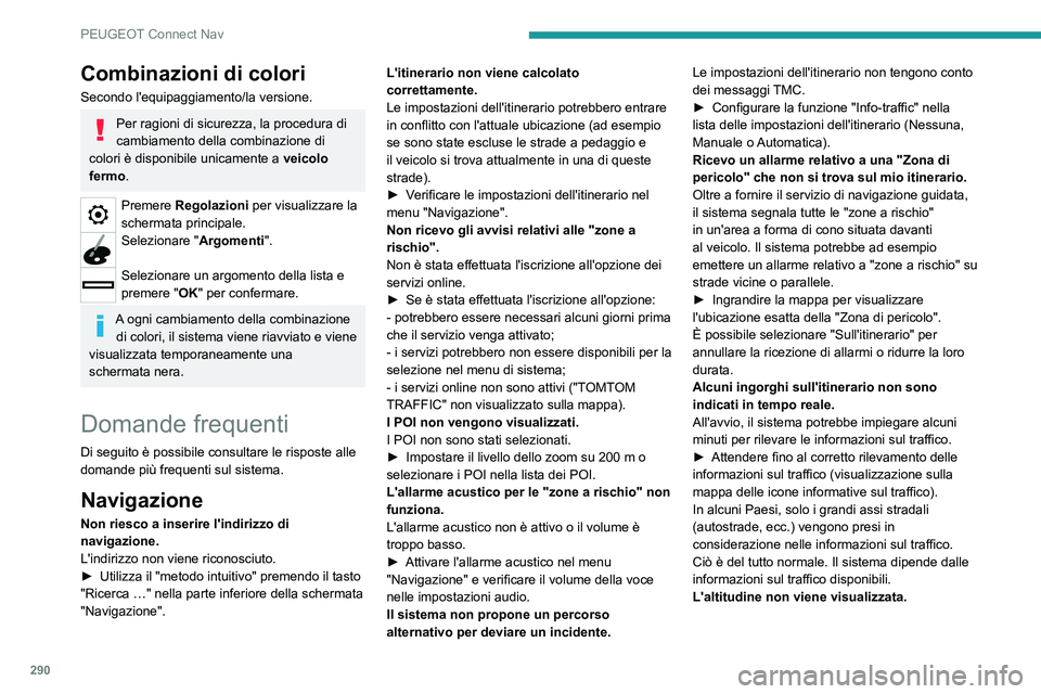 PEUGEOT 3008 2020 Manuale duso (in Italian) 290
PEUGEOT Connect Nav
Durante l'inizializzazione del GPS, potrebbero
essere necessari fino a 3 minuti per rilevare
correttamente più di 4 satelliti.
► Attendere l'avvio completo del sis PEUGEOT 3008 2020 Manuale duso (in Italian) 290
PEUGEOT Connect Nav
Durante l'inizializzazione del GPS, potrebbero
essere necessari fino a 3 minuti per rilevare
correttamente più di 4 satelliti.
► Attendere l'avvio completo del sis