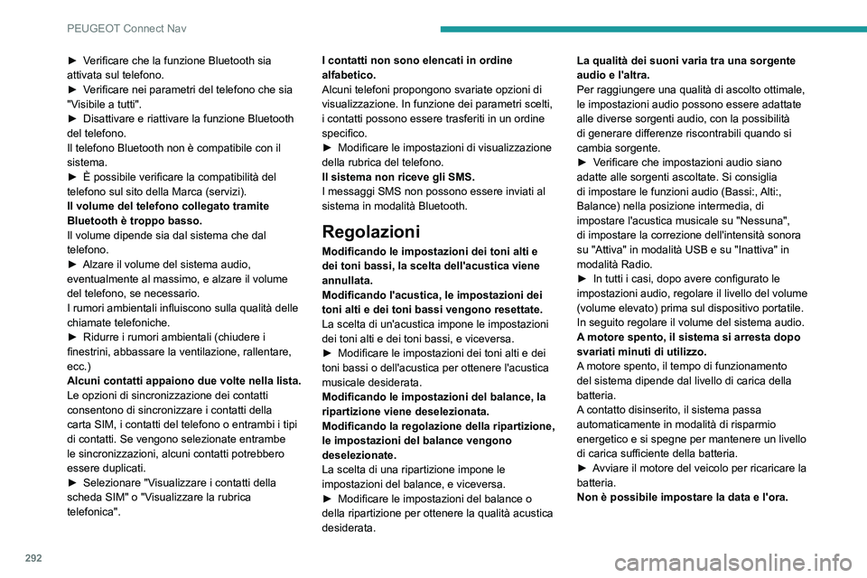 PEUGEOT 3008 2020 Manuale duso (in Italian) 292
PEUGEOT Connect Nav
► Verificare che la funzione Bluetooth sia
attivata sul telefono.
►
V
erificare nei parametri del telefono che sia
"Visibile a tutti".
►
Disattivare e riatt PEUGEOT 3008 2020 Manuale duso (in Italian) 292
PEUGEOT Connect Nav
► Verificare che la funzione Bluetooth sia
attivata sul telefono.
►
V
erificare nei parametri del telefono che sia
"Visibile a tutti".
►
Disattivare e riatt