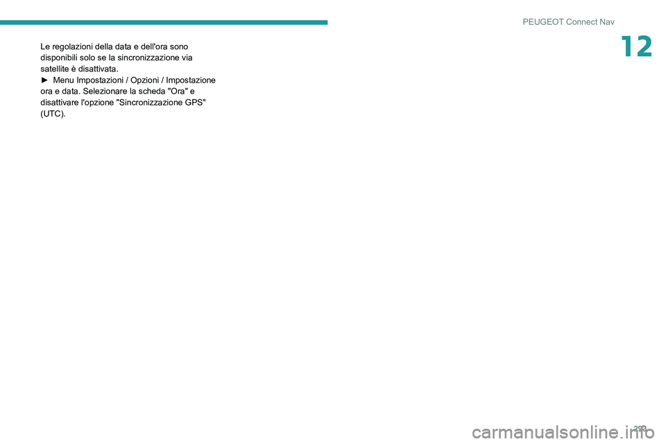 PEUGEOT 3008 2020 Manuale duso (in Italian) 293
PEUGEOT Connect Nav
12Le regolazioni della data e dell'ora sono
disponibili solo se la sincronizzazione via
satellite è disattivata.
►
Menu Impostazioni / Opzioni / Impostazione
ora e d PEUGEOT 3008 2020 Manuale duso (in Italian) 293
PEUGEOT Connect Nav
12Le regolazioni della data e dell'ora sono
disponibili solo se la sincronizzazione via
satellite è disattivata.
►
Menu Impostazioni / Opzioni / Impostazione
ora e d