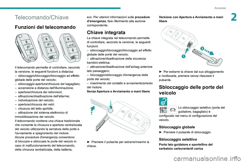 PEUGEOT 3008 2020  Manuale duso (in Italian) 29
Accesso
2Telecomando/Chiave
Funzioni del telecomando 
 
Il telecomando permette di controllare, secondo 
la versione, le seguenti funzioni a distanza:
– 
sbloccaggio/bloccaggio/bloccaggio ad effe