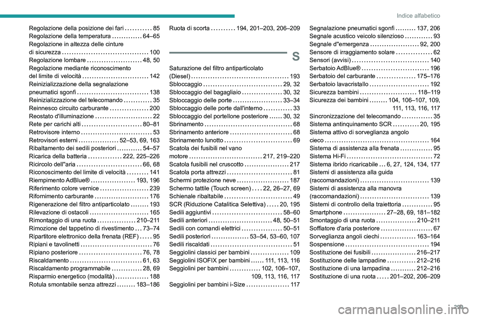 PEUGEOT 3008 2020 Manuale duso (in Italian) 299
Indice alfabetico
Regolazione della posizione dei fari 85
Regolazione della temperatura
64–65
Regolazione in altezza delle cinture
di sicurezza
100
Regolazione lombare
48, 5 PEUGEOT 3008 2020 Manuale duso (in Italian) 299
Indice alfabetico
Regolazione della posizione dei fari 85
Regolazione della temperatura
64–65
Regolazione in altezza delle cinture
di sicurezza
100
Regolazione lombare
48, 5