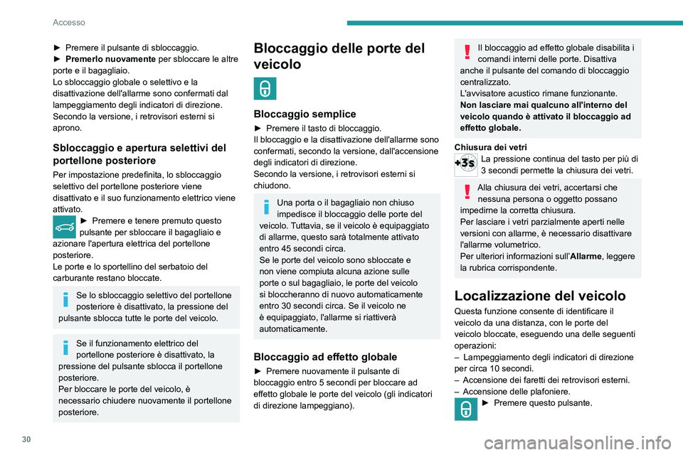 PEUGEOT 3008 2020  Manuale duso (in Italian) 30
Accesso
Accensione a distanza dei fari
La disponibilità di questa funzione dipende dalla 
versione.
►  Premere questo pulsante. Le luci di 
posizione, i fari anabbaglianti, le luci della 
targa 