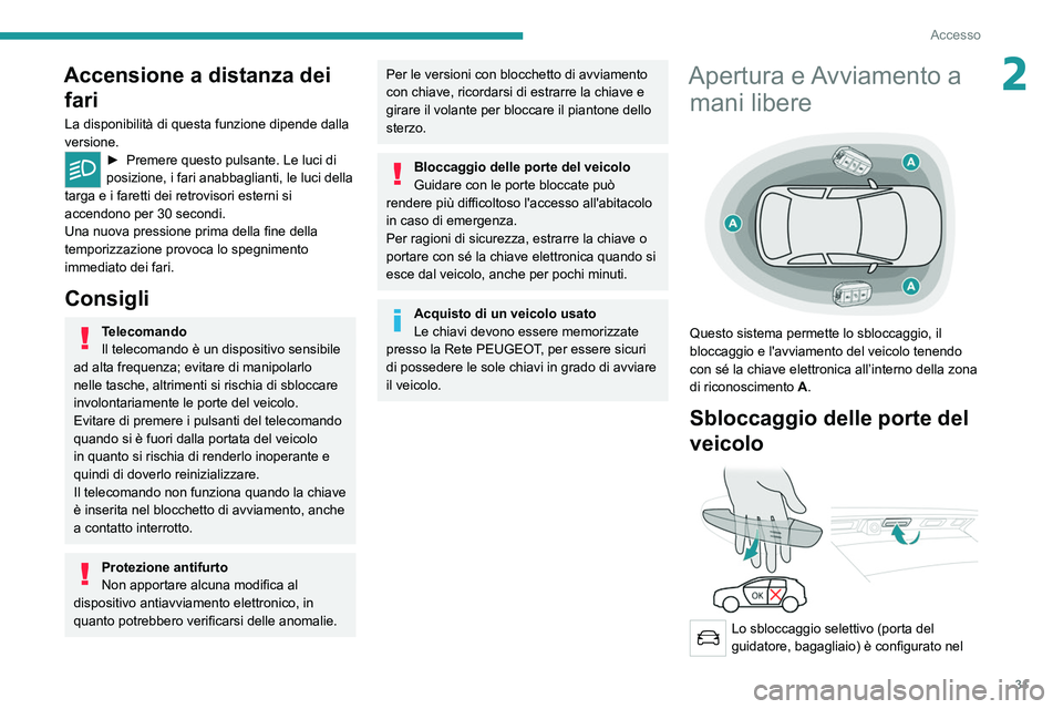 PEUGEOT 3008 2020  Manuale duso (in Italian) 31
Accesso
2Accensione a distanza dei fari
La disponibilità di questa funzione dipende dalla 
versione.
► Premere questo pulsante. Le luci di 
posizione, i fari anabbaglianti, le luci della 
targa 