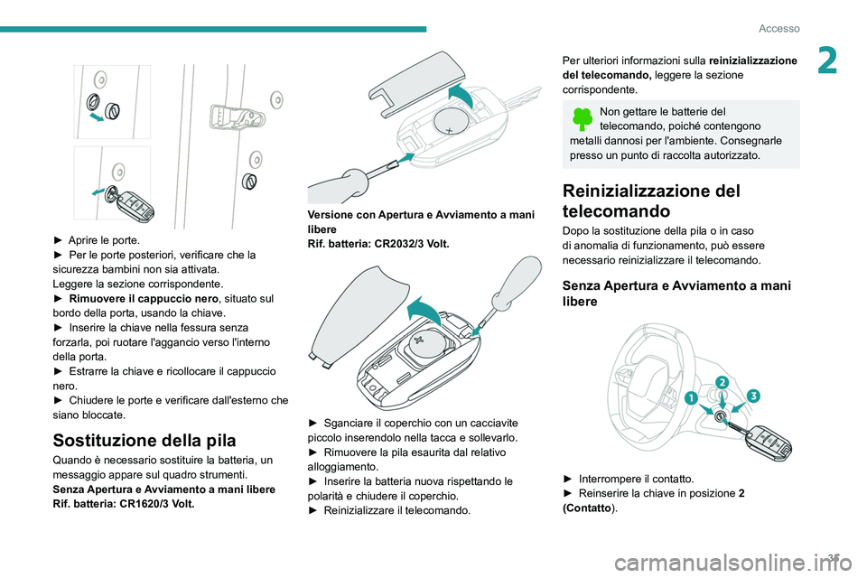 PEUGEOT 3008 2020  Manuale duso (in Italian) 35
Accesso
2 
 
► Aprire le porte.
►  Per le porte posteriori, verificare che la 
sicurezza bambini non sia attivata.
Leggere la sezione corrispondente.
►
 
Rimuovere il cappuccio nero , situato