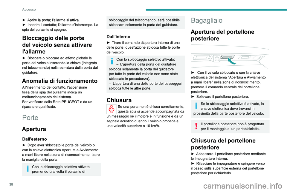 PEUGEOT 3008 2020  Manuale duso (in Italian) 38
Accesso
In caso di anomalia o di difficoltà 
nell'aprire o chiudere il portellone, farlo 
controllare tempestivamente dalla Rete 
PEUGEOT o da un riparatore qualificato per 
evitare che il pro