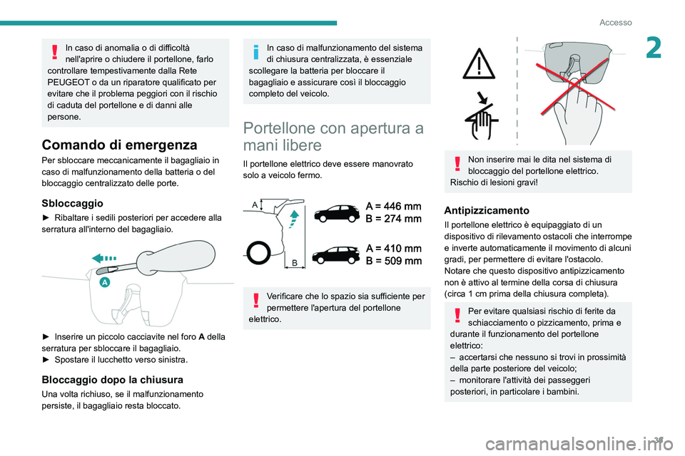 PEUGEOT 3008 2020  Manuale duso (in Italian) 39
Accesso
2In caso di anomalia o di difficoltà 
nell'aprire o chiudere il portellone, farlo 
controllare tempestivamente dalla Rete 
PEUGEOT o da un riparatore qualificato per 
evitare che il pr