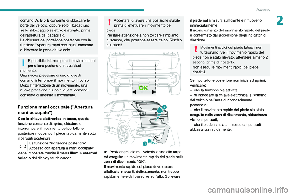 PEUGEOT 3008 2020  Manuale duso (in Italian) 41
Accesso
2comandi A, B o E consente di sbloccare le 
porte del veicolo, oppure solo il bagagliaio 
se lo sbloccaggio selettivo è attivato, prima 
dell'apertura del bagagliaio.
La chiusura del p