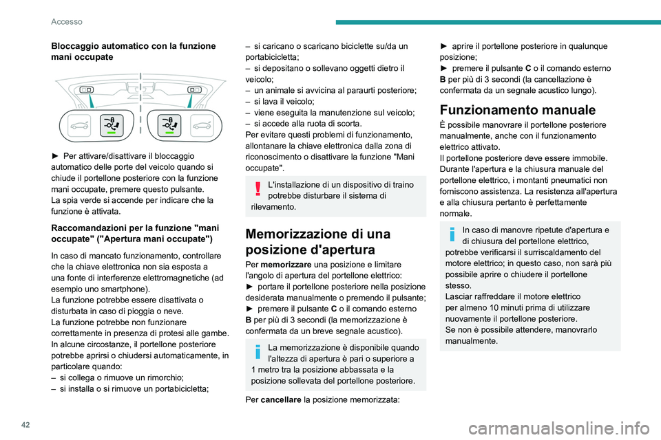 PEUGEOT 3008 2020  Manuale duso (in Italian) 42
Accesso
Chiusura manuale del 
portellone elettrico in caso 
di anomalia
Questo funzionamento è necessario solo in 
caso di anomalia del motore del portellone 
posteriore.
Se l'anomalia è caus