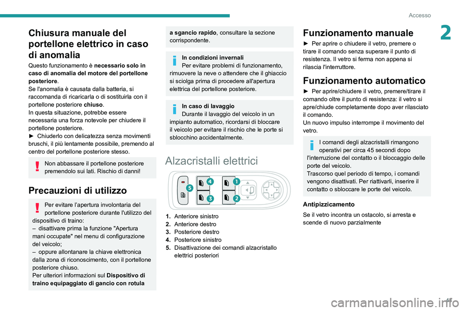 PEUGEOT 3008 2020  Manuale duso (in Italian) 43
Accesso
2Chiusura manuale del 
portellone elettrico in caso 
di anomalia
Questo funzionamento è necessario solo in 
caso di anomalia del motore del portellone 
posteriore.
Se l'anomalia è cau