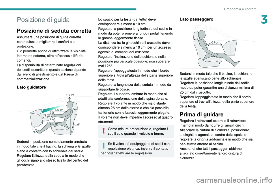 PEUGEOT 3008 2020  Manuale duso (in Italian) 47
Ergonomia e confort
3Posizione di guida
Posizione di seduta corretta
Assumere una posizione di guida corretta 
contribuisce a migliorare il confort e la 
protezione.
Ciò permette anche di ottimizz