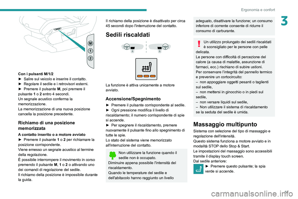 PEUGEOT 3008 2020  Manuale duso (in Italian) 51
Ergonomia e confort
3
 
Con i pulsanti M/1/2
► Salire sul veicolo e inserire il contatto.
►
 
Regolare il sedile e i retrovisori esterni.
►

 
Premere il pulsante  M

, poi premere il 
pulsan