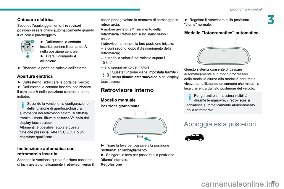 PEUGEOT 3008 2020  Manuale duso (in Italian) 53
Ergonomia e confort
3Chiusura elettrica
Secondo l'equipaggiamento, i retrovisori 
possono essere chiusi automaticamente quando 
il veicolo è parcheggiato.
► Dall'interno, a contatto 
ins