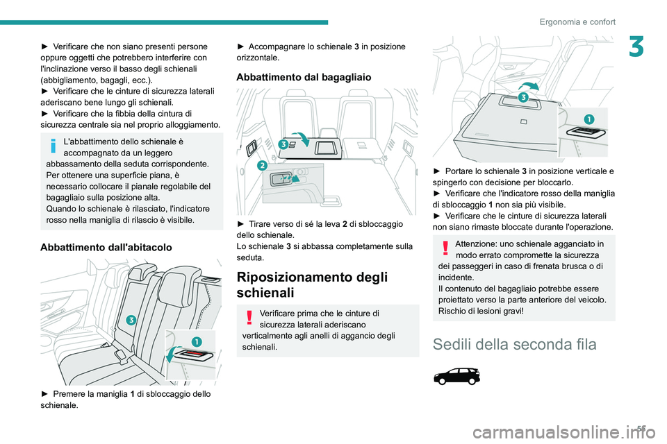 PEUGEOT 3008 2020  Manuale duso (in Italian) 55
Ergonomia e confort
3► Verificare che non siano presenti persone 
oppure oggetti che potrebbero interferire con 
l'inclinazione verso il basso degli schienali 
(abbigliamento, bagagli, ecc.).