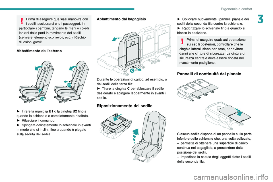 PEUGEOT 3008 2020  Manuale duso (in Italian) 57
Ergonomia e confort
3Prima di eseguire qualsiasi manovra con 
i sedili, assicurarsi che i passeggeri, in 
particolare i bambini, tengano le mani e i piedi 
lontani dalle parti in movimento dei sedi