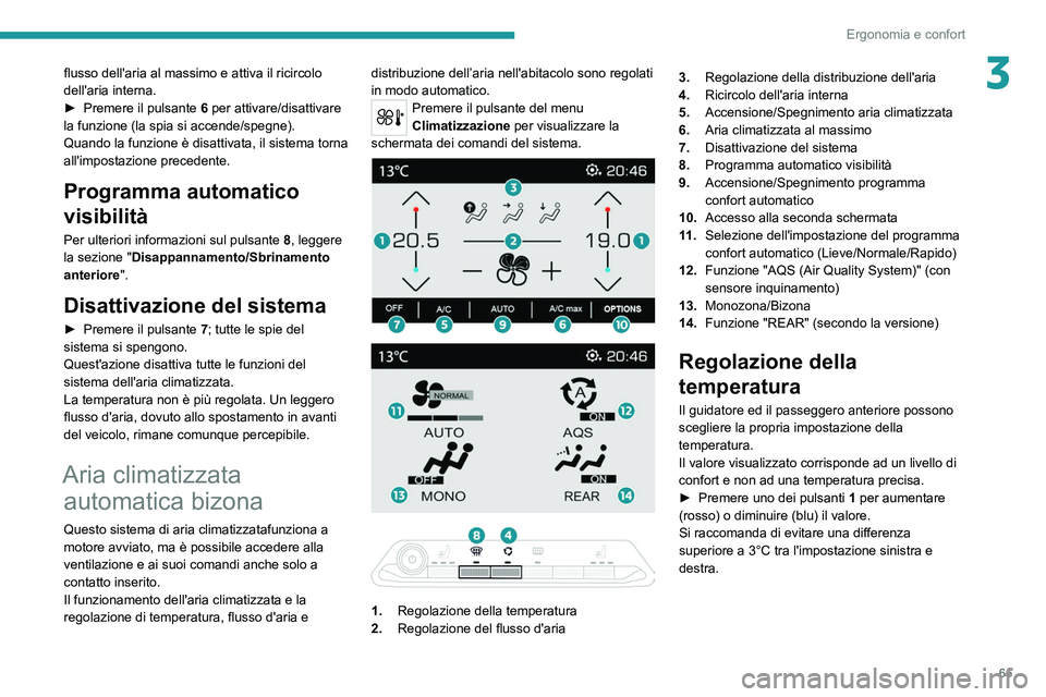 PEUGEOT 3008 2020 Manuale duso (in Italian) 65
Ergonomia e confort
3flusso dell'aria al massimo e attiva il ricircolo
dell'aria interna.
►
Premere il pulsante 6
per attivare/disattivare
la funzione (la spia si accende/spegne).
Q PEUGEOT 3008 2020 Manuale duso (in Italian) 65
Ergonomia e confort
3flusso dell'aria al massimo e attiva il ricircolo
dell'aria interna.
►
Premere il pulsante 6
per attivare/disattivare
la funzione (la spia si accende/spegne).
Q