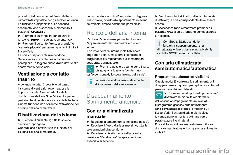 PEUGEOT 3008 2020 Manuale duso (in Italian) 68
Ergonomia e confort
Con il sistema Stop & Start, se il
disappannamento è attivo, la modalità
STOP non è disponibile.
In condizioni invernali, rimuovere la neve
o il ghiaccio sul parabrezza in PEUGEOT 3008 2020 Manuale duso (in Italian) 68
Ergonomia e confort
Con il sistema Stop & Start, se il
disappannamento è attivo, la modalità
STOP non è disponibile.
In condizioni invernali, rimuovere la neve
o il ghiaccio sul parabrezza in