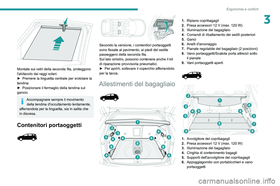 PEUGEOT 3008 2020 Manuale duso (in Italian) 77
Ergonomia e confort
3
Montate sui vetri della seconda fila, proteggono
l'abitacolo dai raggi solari.
►
Premere la linguetta centrale per srotolare la
tendina
►
Posizionare il fermag PEUGEOT 3008 2020 Manuale duso (in Italian) 77
Ergonomia e confort
3
Montate sui vetri della seconda fila, proteggono
l'abitacolo dai raggi solari.
►
Premere la linguetta centrale per srotolare la
tendina
►
Posizionare il fermag