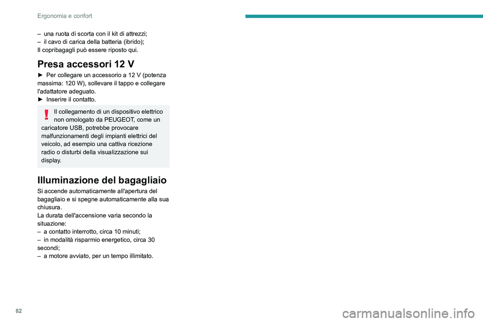 PEUGEOT 3008 2020 Manuale duso (in Italian) 82
Ergonomia e confort
– una ruota di scorta con il kit di attrezzi;
– il cavo di carica della batteria (ibrido);
Il copribagagli può essere riposto qui.
Presa accessori 12 V
► Per collegare u PEUGEOT 3008 2020 Manuale duso (in Italian) 82
Ergonomia e confort
– una ruota di scorta con il kit di attrezzi;
– il cavo di carica della batteria (ibrido);
Il copribagagli può essere riposto qui.
Presa accessori 12 V
► Per collegare u