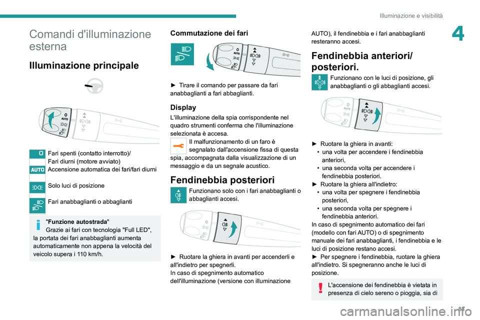 PEUGEOT 3008 2020 Manuale duso (in Italian) 83
Illuminazione e visibilità
4Comandi d'illuminazione
esterna
Illuminazione principale
Fari spenti (contatto interrotto)/
Fari diurni (motore avviato)
Accensione automatica dei fari/fari PEUGEOT 3008 2020 Manuale duso (in Italian) 83
Illuminazione e visibilità
4Comandi d'illuminazione
esterna
Illuminazione principale
Fari spenti (contatto interrotto)/
Fari diurni (motore avviato)
Accensione automatica dei fari/fari