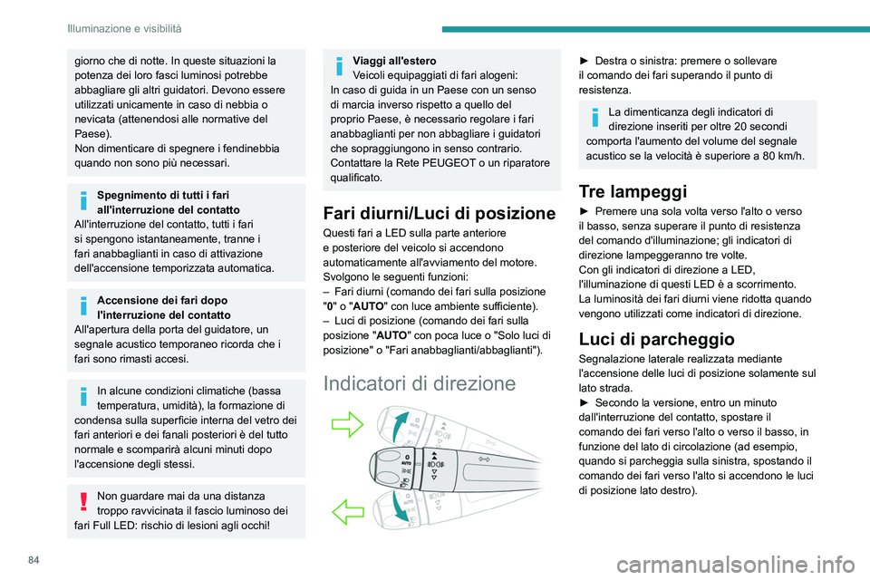 PEUGEOT 3008 2020 Manuale duso (in Italian) 84
Illuminazione e visibilità
Questo è confermato da un segnale acustico
e dall'accensione della spia dell'indicatore di
direzione corrispondente sul quadro strumenti.
► Per spegnere le PEUGEOT 3008 2020 Manuale duso (in Italian) 84
Illuminazione e visibilità
Questo è confermato da un segnale acustico
e dall'accensione della spia dell'indicatore di
direzione corrispondente sul quadro strumenti.
► Per spegnere le