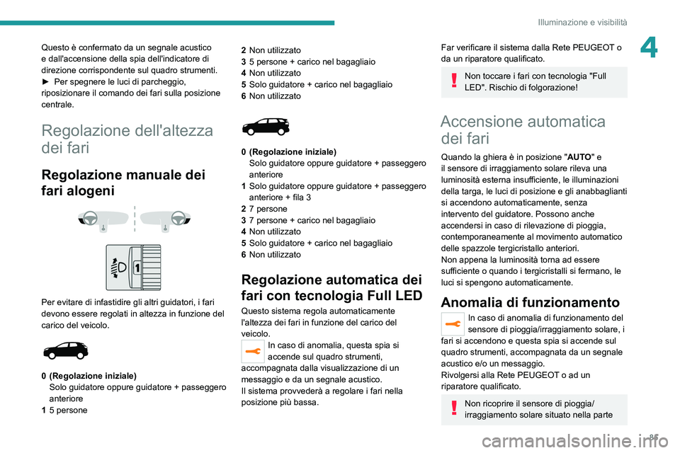 PEUGEOT 3008 2020 Manuale duso (in Italian) 85
Illuminazione e visibilità
4Questo è confermato da un segnale acustico
e dall'accensione della spia dell'indicatore di
direzione corrispondente sul quadro strumenti.
►
Per spegnere l PEUGEOT 3008 2020 Manuale duso (in Italian) 85
Illuminazione e visibilità
4Questo è confermato da un segnale acustico
e dall'accensione della spia dell'indicatore di
direzione corrispondente sul quadro strumenti.
►
Per spegnere l
