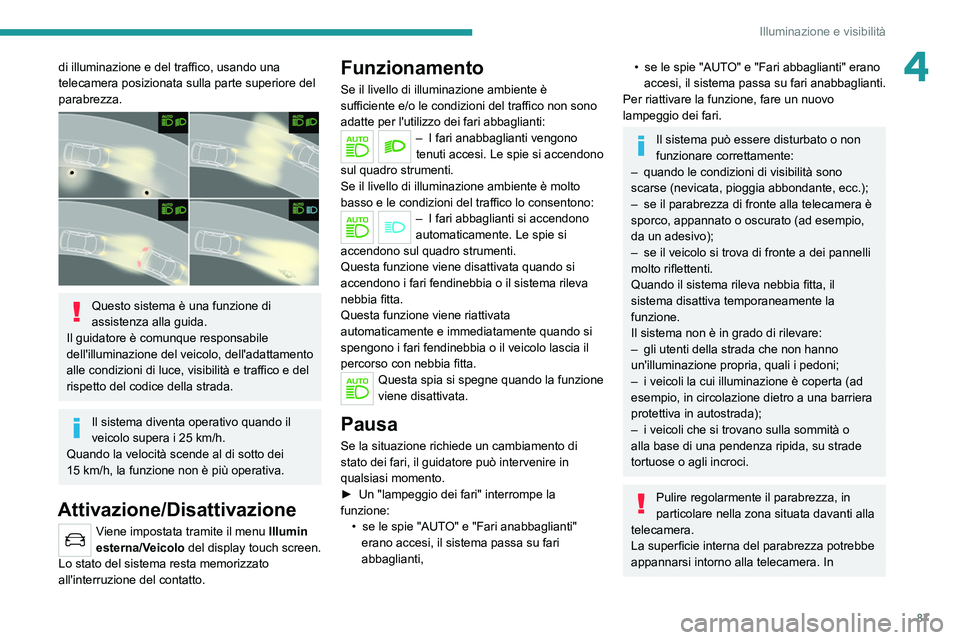 PEUGEOT 3008 2020 Manuale duso (in Italian) 87
Illuminazione e visibilità
4di illuminazione e del traffico, usando una
telecamera posizionata sulla parte superiore del
parabrezza.
Questo sistema è una funzione di
assistenza alla guida. PEUGEOT 3008 2020 Manuale duso (in Italian) 87
Illuminazione e visibilità
4di illuminazione e del traffico, usando una
telecamera posizionata sulla parte superiore del
parabrezza.
Questo sistema è una funzione di
assistenza alla guida.