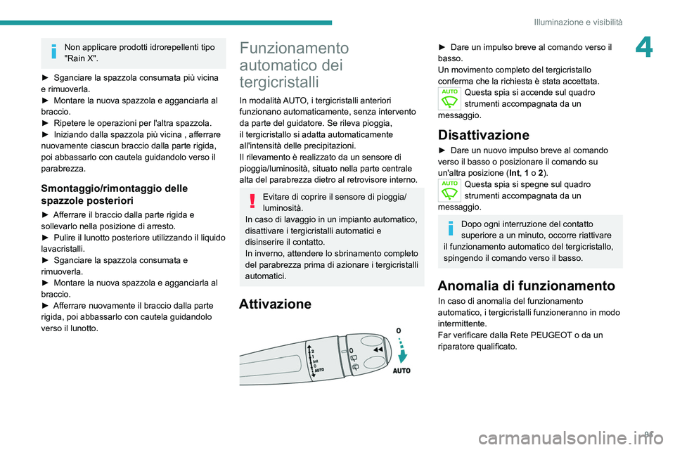 PEUGEOT 3008 2020 Manuale duso (in Italian) 91
Illuminazione e visibilità
4Non applicare prodotti idrorepellenti tipo
"Rain X".
►
Sganciare la spazzola consumata più vicina
e rimuoverla.
►
Montare la nuova spazzola e agganc PEUGEOT 3008 2020 Manuale duso (in Italian) 91
Illuminazione e visibilità
4Non applicare prodotti idrorepellenti tipo
"Rain X".
►
Sganciare la spazzola consumata più vicina
e rimuoverla.
►
Montare la nuova spazzola e agganc