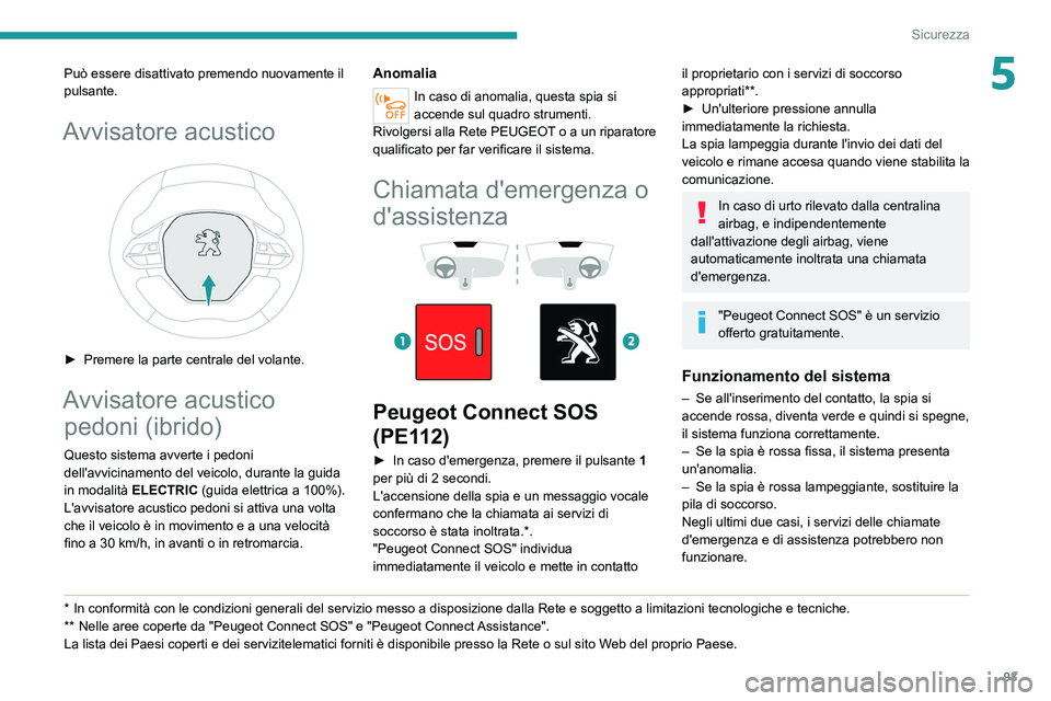 PEUGEOT 3008 2020 Manuale duso (in Italian) 93
Sicurezza
5Può essere disattivato premendo nuovamente il
pulsante.
Avvisatore acustico
► Premere la parte centrale del volante.
Avvisatore acustico pedoni (ibrido)
Questo sistema avverte i p PEUGEOT 3008 2020 Manuale duso (in Italian) 93
Sicurezza
5Può essere disattivato premendo nuovamente il
pulsante.
Avvisatore acustico
► Premere la parte centrale del volante.
Avvisatore acustico pedoni (ibrido)
Questo sistema avverte i p